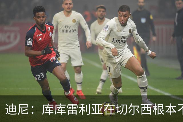 迪尼：库库雷利亚在切尔西根本不够好，他自己也是问题的一部分